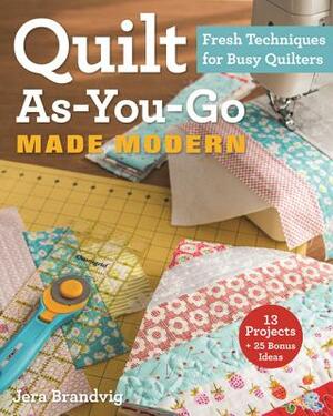 Quilt As-You-Go Made Modern: Fresh Techniques for Busy Quilters by Jera Brandvig