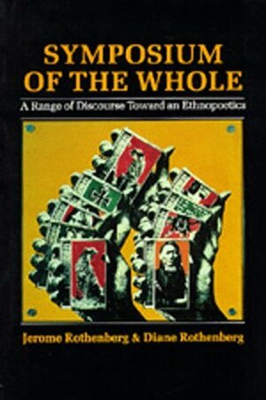Symposium of the Whole: A Range of Discourse Toward an Ethnopoetics by Jerome Rothenberg