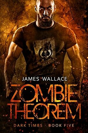 Zombie Theorem: Dark Times Book Five by James Wallace, David Wallace
