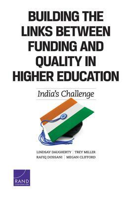 Building the Links Between Funding and Quality in Higher Education: India's Challenge by Rafiq Dossani, Lindsay Daugherty, Trey Miller