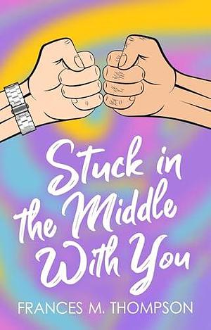 Stuck in the Middle With You: A Spicy Bi4Pan MM Achillean Gym Bros to Lovers Romance by Frances M. Thompson, Frances M. Thompson