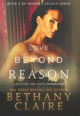 Love Beyond Reason: A Scottish, Time Travel Romance by Bethany Claire