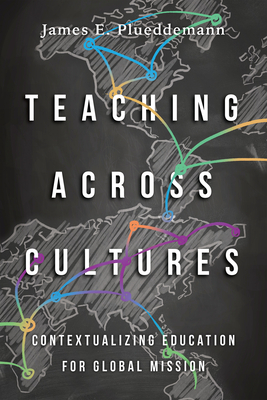 Teaching Across Cultures: Contextualizing Education for Global Mission by James E. Plueddemann