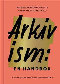 Arkivism: En handbok - Hitta, spara och organisera för framtidens historieskrivning by Helene Larsson Pousette, Lina Thomsgård
