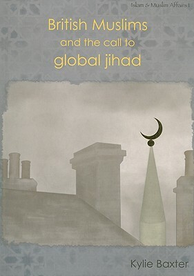 British Muslims and the Call to Global Jihad by Kylie Baxter