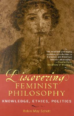 Discovering Feminist Philosophy: Knowledge, Ethics, Politics by Robin May Schott