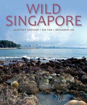 Wild Singapore by Geoffrey Davison, Benjamin Lee, Ria Tan