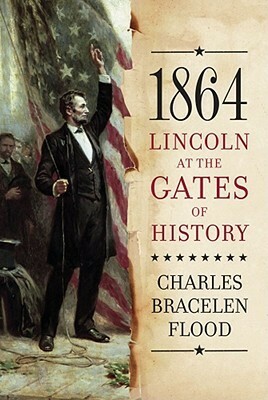 1864: Lincoln at the Gates of History by Charles Bracelen Flood