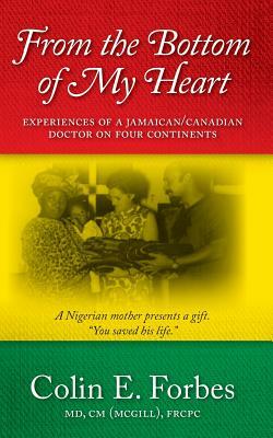 From the Bottom of my Heart: Experiences of a Jamaican/Canadian Doctor on Four Continents by Colin Forbes