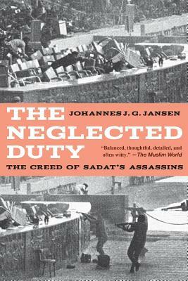 The Neglected Duty: The Creed of Sadat's Assassins by Johannes J. G. Jansen