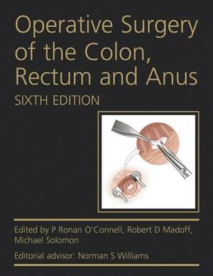 Operative Surgery of the Colon, Rectum and Anus by Michael Solomon, P. Ronan O'Connell, Robert D. Madoff