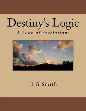 Destiny's Logic: A book of revelations by H. G. Smith