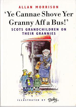 Ye Cannae Shove Yer Granny Aff A Bus!': Scots Grandchildren On Their Grannies by Allan Morrison