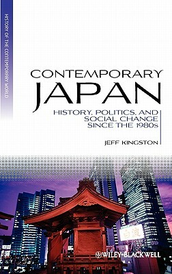 Contemporary Japan: History, Politics, and Social Change Since the 1980s by Jeff Kingston