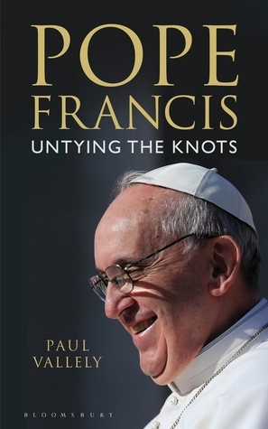 Pope Francis: Untying the Knots by Paul Vallely