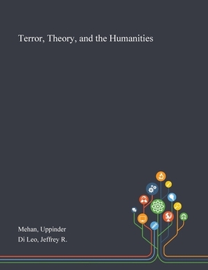 Terror, Theory, and the Humanities by Jeffrey R. Di Leo, Uppinder Mehan