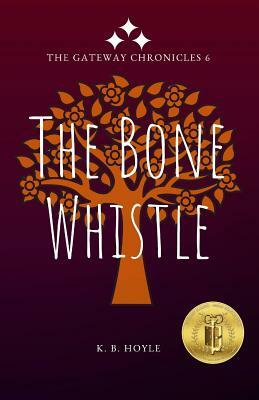 The Bone Whistle: The Gateway Chronicles 6 by K. B. Hoyle