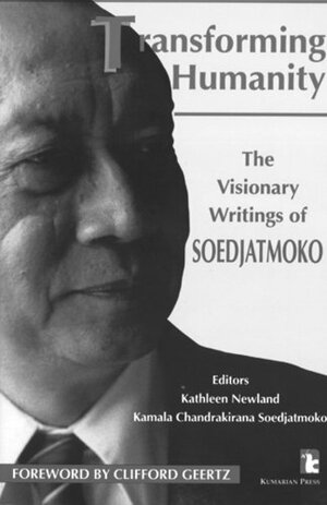 Transforming Humanity: The Visionary Writings of Soedjatmoko by Soedjatmoko, Kamala Chandrakirana Soedjatmoko, Kathleen Newland, Clifford Geertz