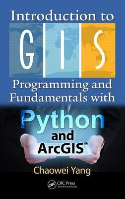 Introduction to GIS Programming and Fundamentals with Python and Arcgis(r) by Chaowei Yang