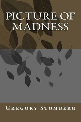 Picture Of Madness by Gregory S. Stomberg