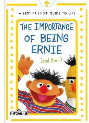 The Importance of Being Ernie (and Bert): A Best Friends' Guide to Life by Julie Kraut, Julie Kraut