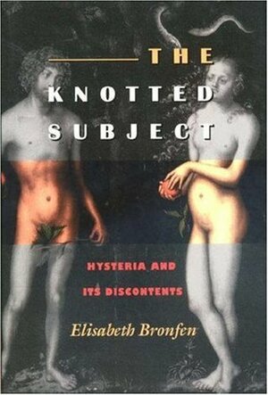 The Knotted Subject: Hysteria and Its Discontents by Elisabeth Bronfen