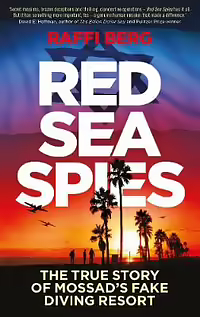 Red Sea Spies: The True Story of Mossad's Fake Diving Resort by Raffi Berg