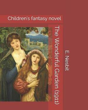 The Wonderful Garden (1911): Children's Fantasy Novel by E. Nesbit