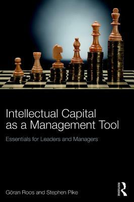 Intellectual Capital as a Management Tool: Essentials for Leaders and Managers by Göran Roos, Stephen Pike