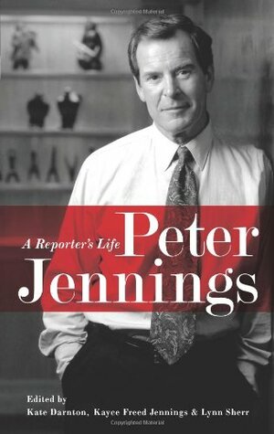 Peter Jennings: A Reporter's Life by Kate Darnton