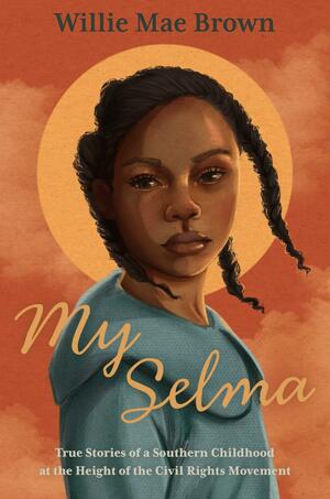 My Selma: True Stories of a Southern Childhood at the Height of the Civil Rights Movement by Willie Mae Brown