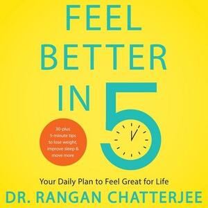 Feel Better in 5: Your Daily Plan to Feel Great for Life by Rangan Chatterjee