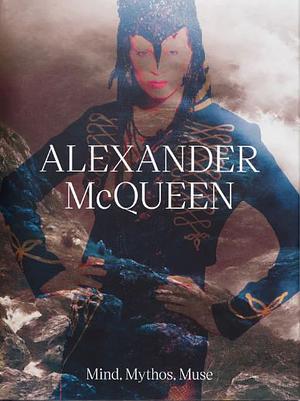 Alexander McQueen: Mind, Mythos, Muse by Alexander McQueen