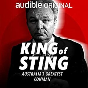 King of Sting: The Story of Australian Conman Peter Foster. An Audible Original by Justin Armsden, Hamish Macdonald, Bronwen Reid