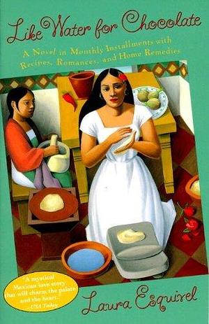 Like Water for Chocolate: A Novel in Monthly Installments with Recipes, Romances, and Home Remedies by Laura Esquivel