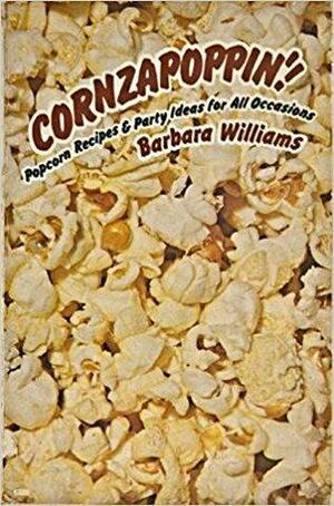 Cornzapoppin'!Popcorn Recipes & Party Ideas for All Occasions by Barbara Williams