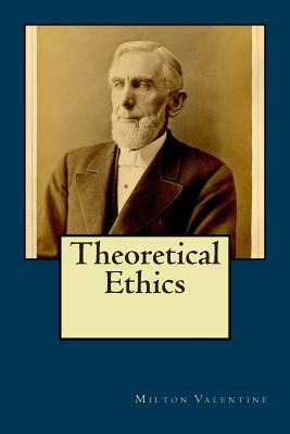 Theoretical Ethics by Milton Valentine