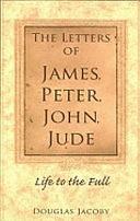 The Letters of James, Peter, John, &amp; Jude: Life to the Full by Douglas Jacoby