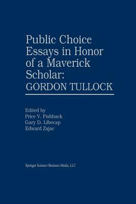 Public Choice Essays in Honor of a Maverick Scholar: Gordon Tullock by 