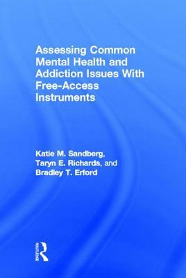 Assessing Common Mental Health and Addiction Issues With Free-Access Instruments by Bradley T. Erford, Taryn E. Richards, Katie M. Sandberg