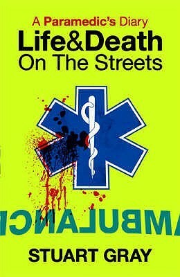 A Paramedic's Diary: Life and Death in London by Stuart Gray