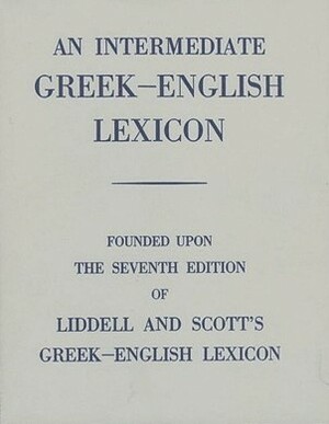 An Intermediate Greek-English Lexicon by Robert Scott, Henry George Liddell