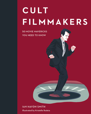 Cult Filmmakers: 50 Movie Mavericks You Need to Know by Ian Haydn Smith