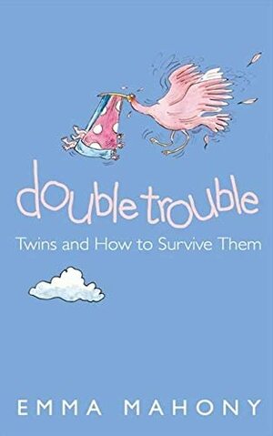 Double Trouble: Twins and How to Survive Them by Emma Mahony, Emma Mahoney