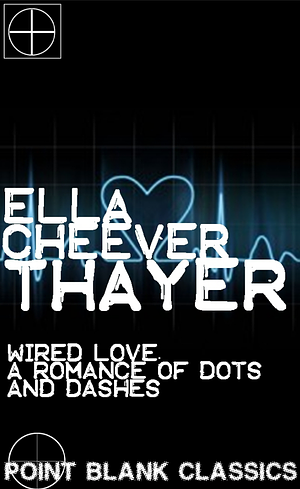 Wired Love: A Romance of Dots and Dashes by Ella Cheever Thayer
