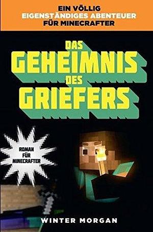 Das Geheimnis des Griefers - Roman für Minecrafter: Bd. 2: Das Geheimnis des Griefers by Winter Morgan, Winter Morgan