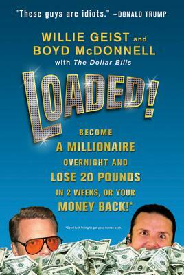 Loaded!: Become a Millionaire Overnight and Lose 20 Pounds in 2 Weeks, or Your Money Back! by Willie Geist, Boyd McDonnell