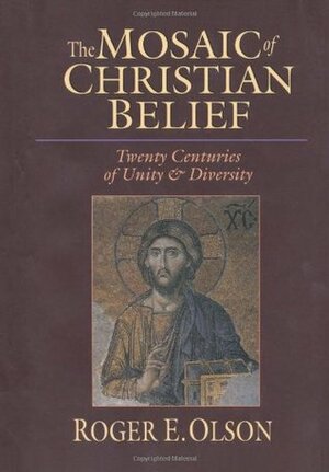 The Mosaic of Christian Belief: Twenty Centuries of Unity & Diversity by Roger E. Olson