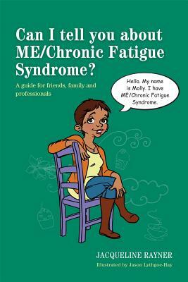 Can I Tell You about ME/Chronic Fatigue Syndrome?: A Guide for Friends, Family and Professionals by Jacqueline Rayner