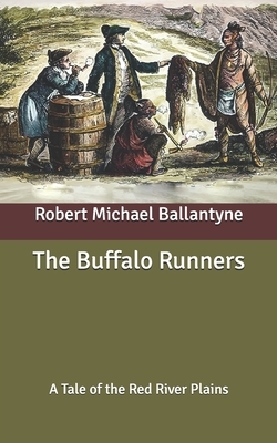 The Buffalo Runners: A Tale of the Red River Plains by Robert Michael Ballantyne